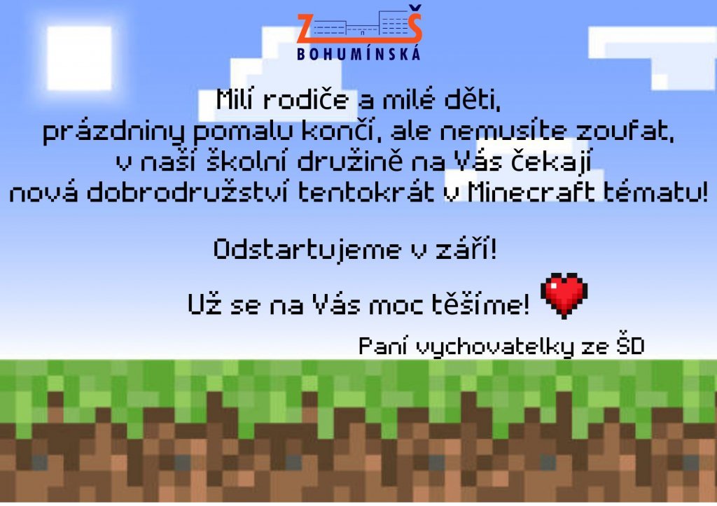 Milí rodiče a milé děti, prázdniny pomalu končí, ale nemusíte zoufat, v naší školní družině na Vás čekají nová dobrodružství v tématu Minecraft! Odstartujeme v září! Už se na Vás moc těšíme! Paní .jpg